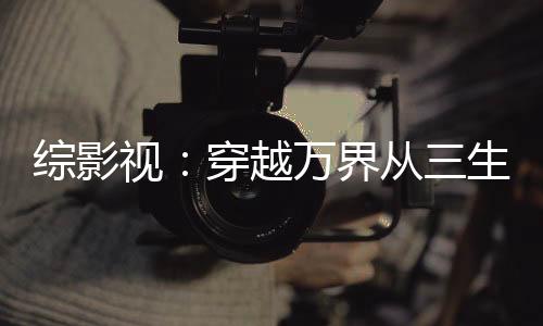 综影视：穿越万界从三生三世开始
