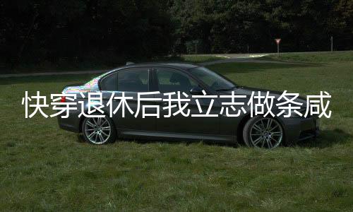 快穿退休后我立志做条咸鱼